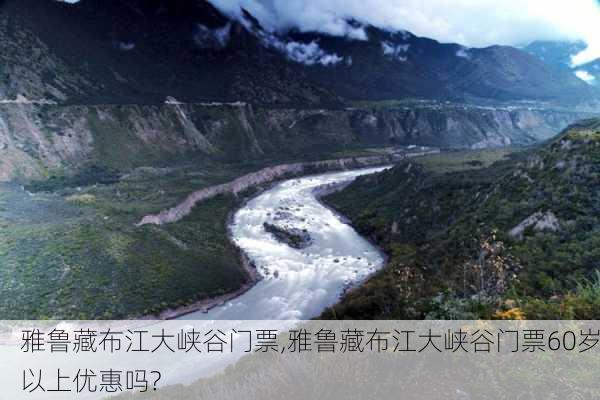 雅鲁藏布江大峡谷门票,雅鲁藏布江大峡谷门票60岁以上优惠吗?